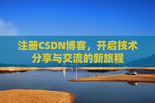 注册CSDN博客，开启技术分享与交流的新旅程